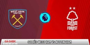 Soi kèo West Ham vs Nottingham Forest, 3h ngày 07/01 – EPL